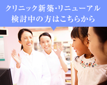 クリニック新築・リニューアル検討中の方はこちらから