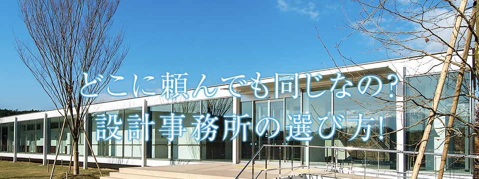 どこに頼んでも同じなの？設計事務所の選び方！
