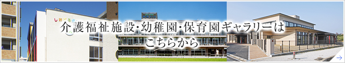 介護福祉施設・幼稚園・保育園ギャラリーはこちらから