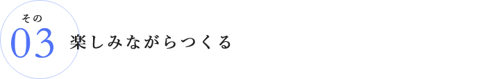 その3.楽しみながらつくる