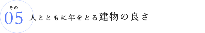その5.人とともに年をとる建物の良さ
