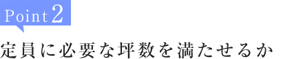 Point2:定員に必要な坪数を満たせるか